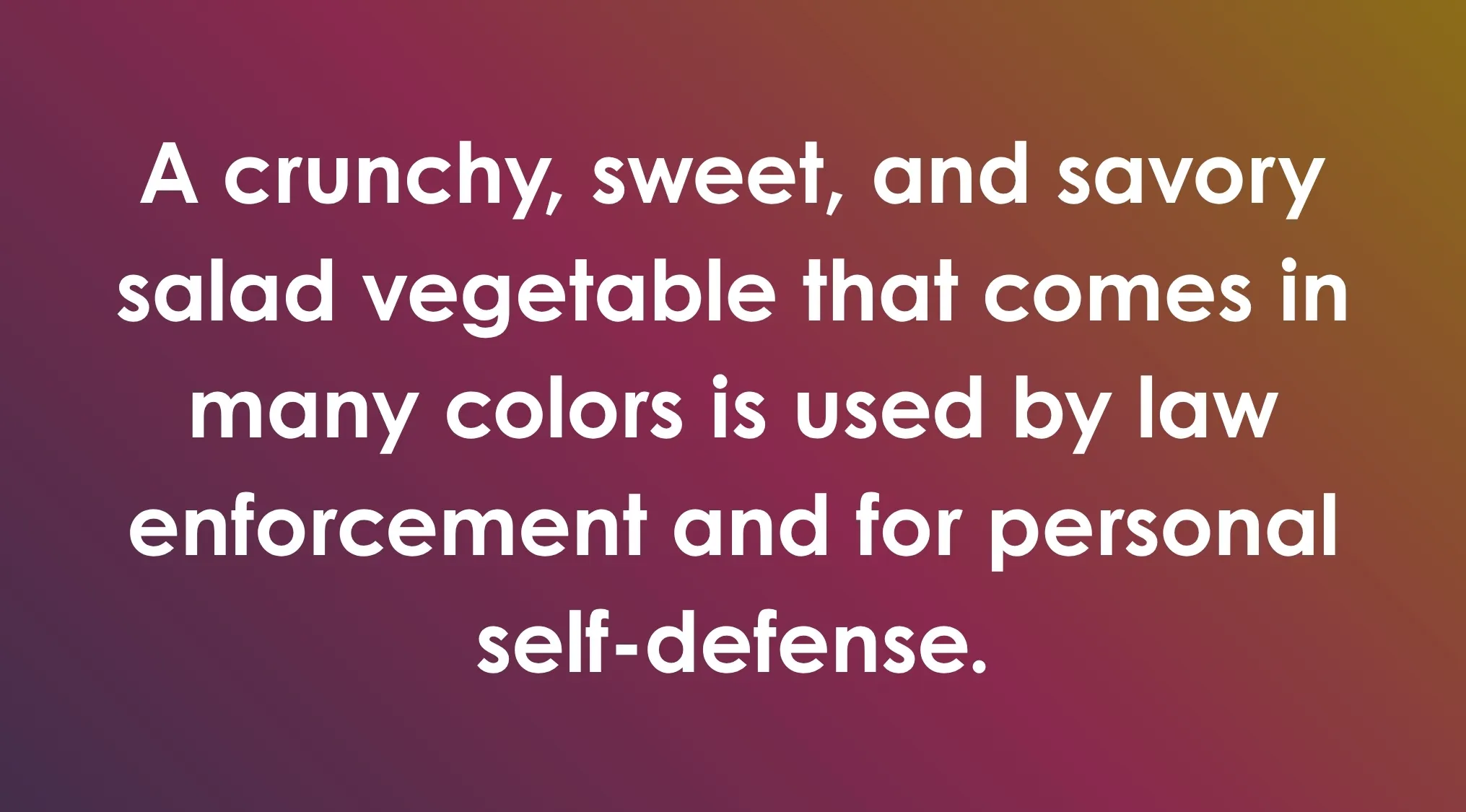 A crunchy, sweet, and savory salad vegetable used by law enforcement and for personal self-defense; a General Knowledge Combination Riddle.