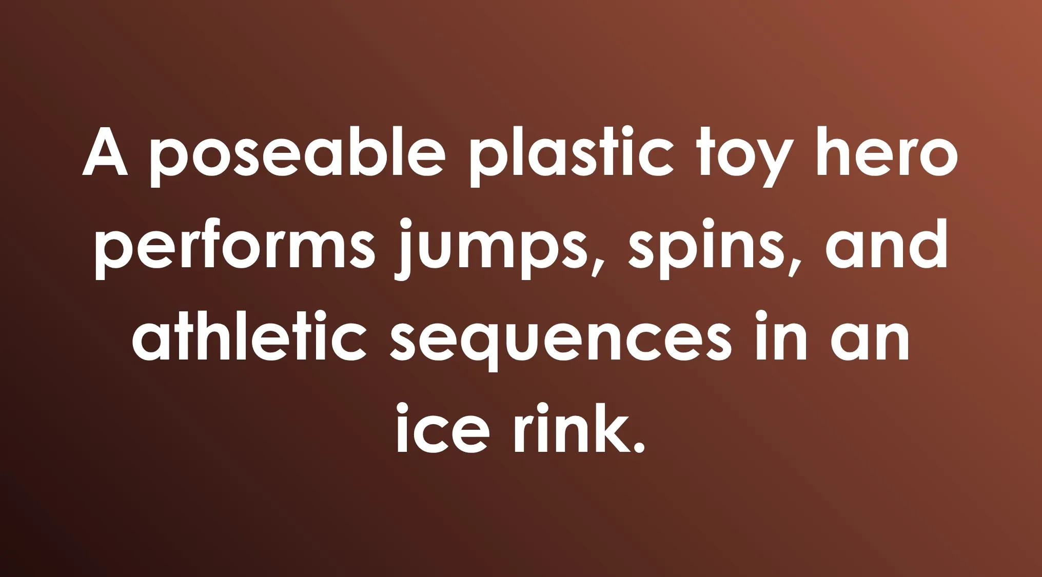 General knowledge combination riddles: A poseable plastic toy hero performs jumps, spins, and athletic sequences in an ice rink.