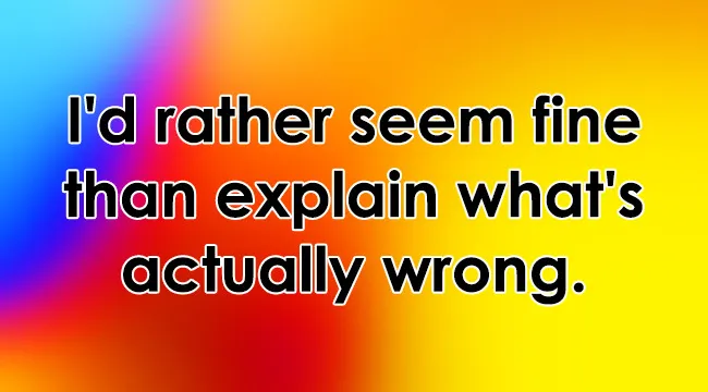 A vibrant, colorful background with the text: "I'd rather seem fine than explain what's actually wrong." What's your Red Flag?