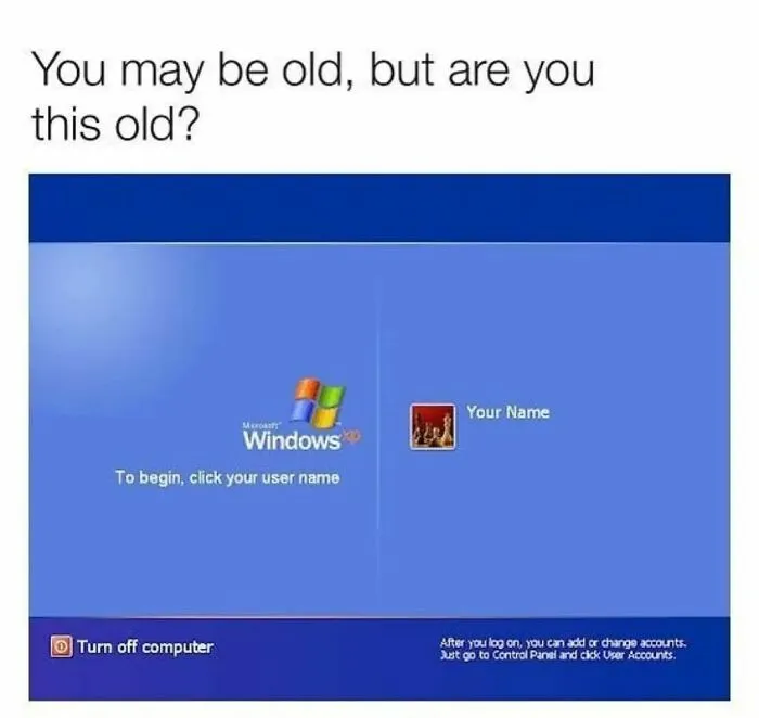 A meme asking You may be old, but are you this old? with an image of the Windows XP login screen.