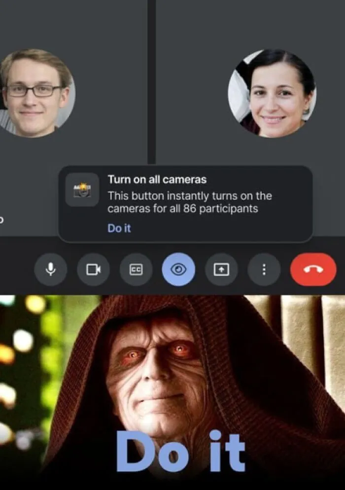 A meme with Emperor Palpatine saying Do It to turn on all cameras in a video call.