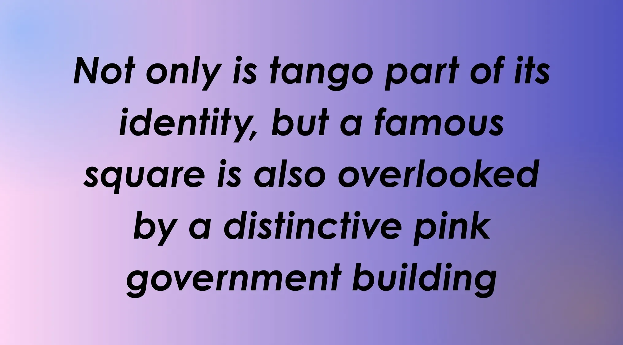 Guess the capital city from two clues: tango and a pink government building.