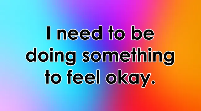 Text on a colorful background asking how to handle loneliness: I need to be doing something to feel okay.