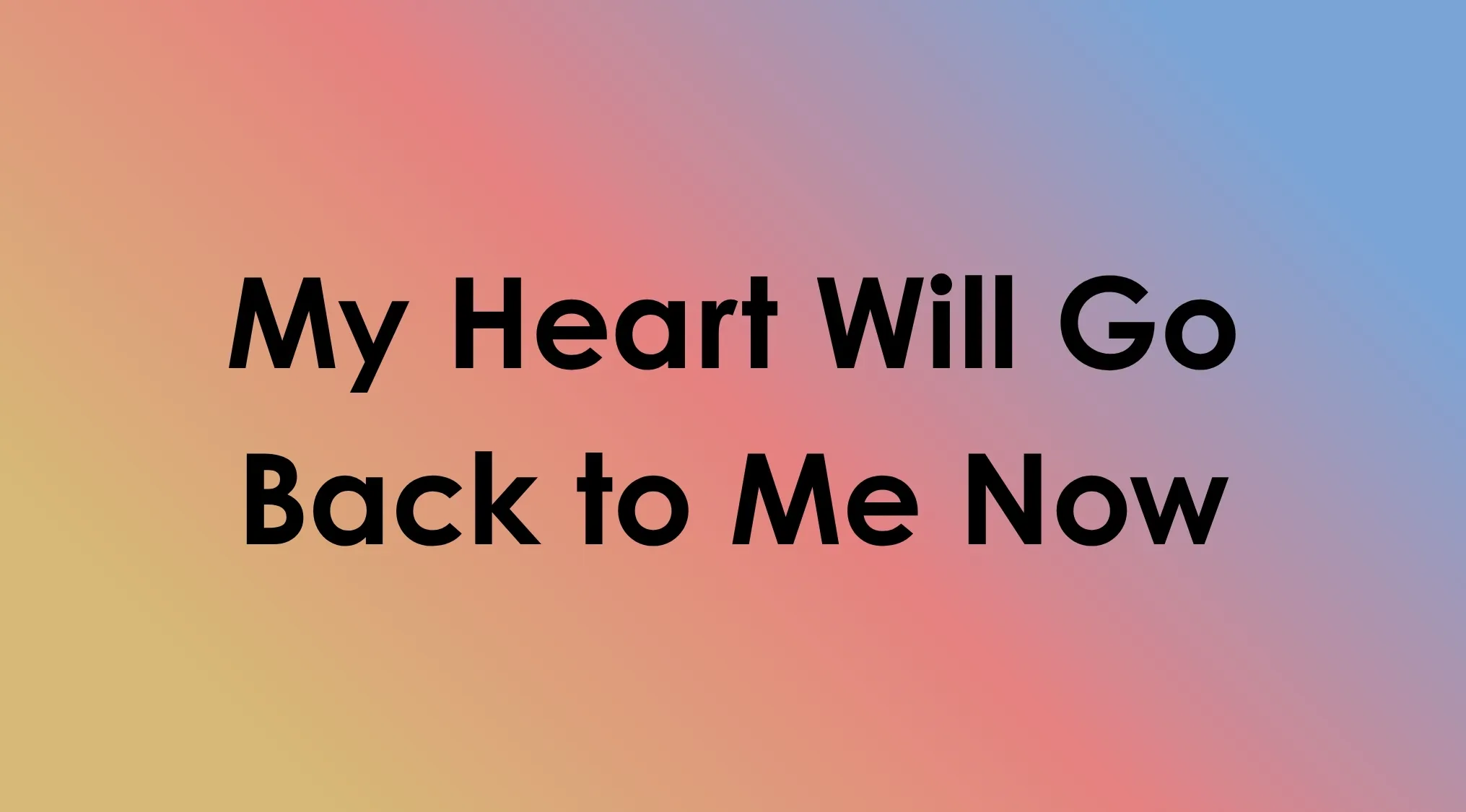 Song title mashups: My Heart Will Go Back to Me Now. Whose songs were used for this mashup title?