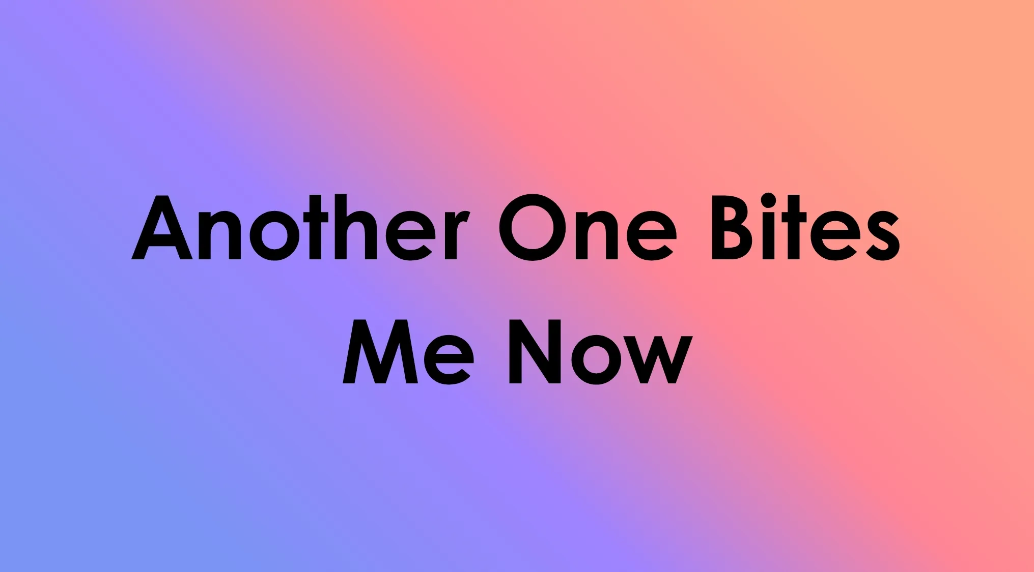 Song Title Mashups: Another One Bites Me Now, a new title from famous songs.
