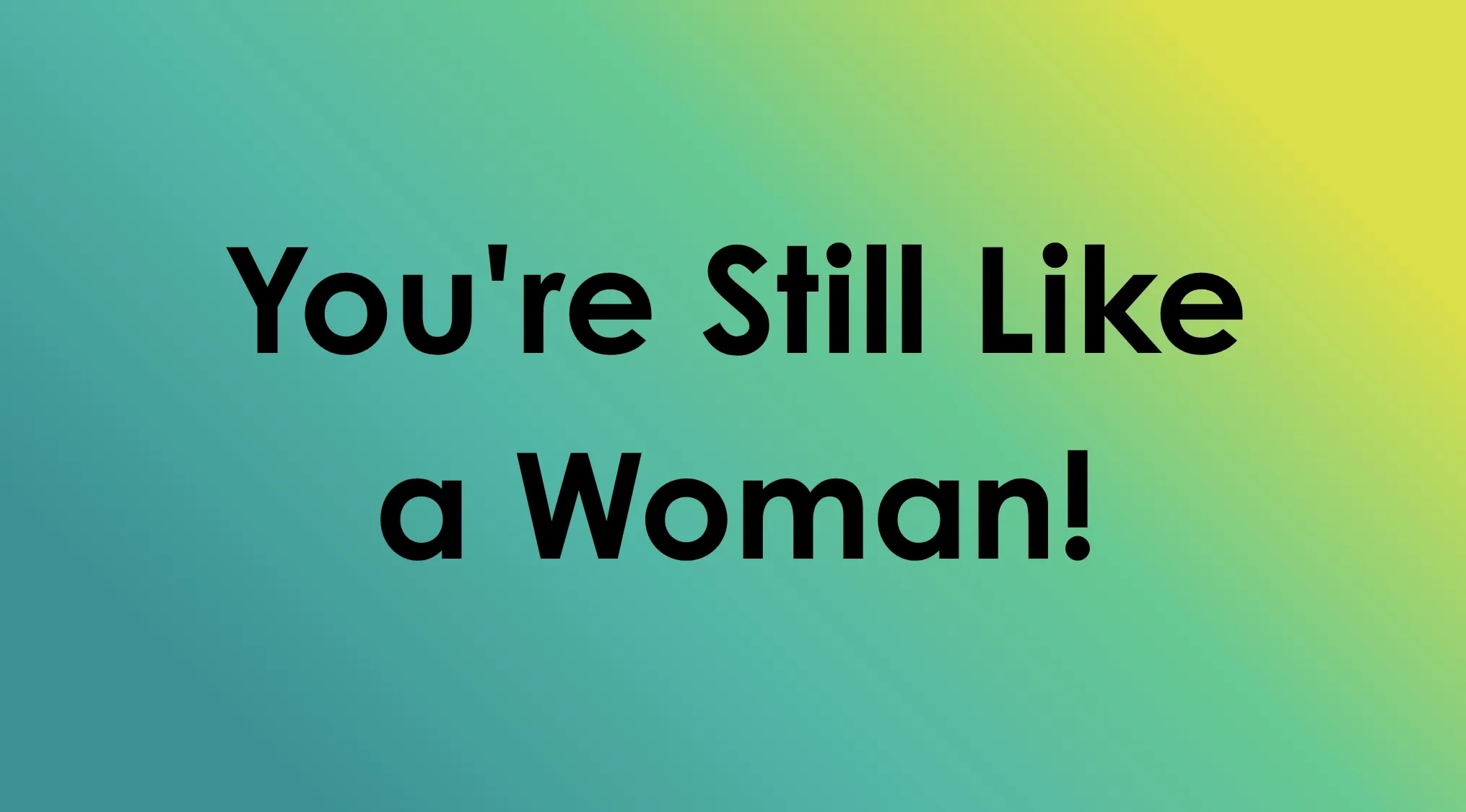 The text You're Still Like a Woman! on a gradient background, a song title mashup.