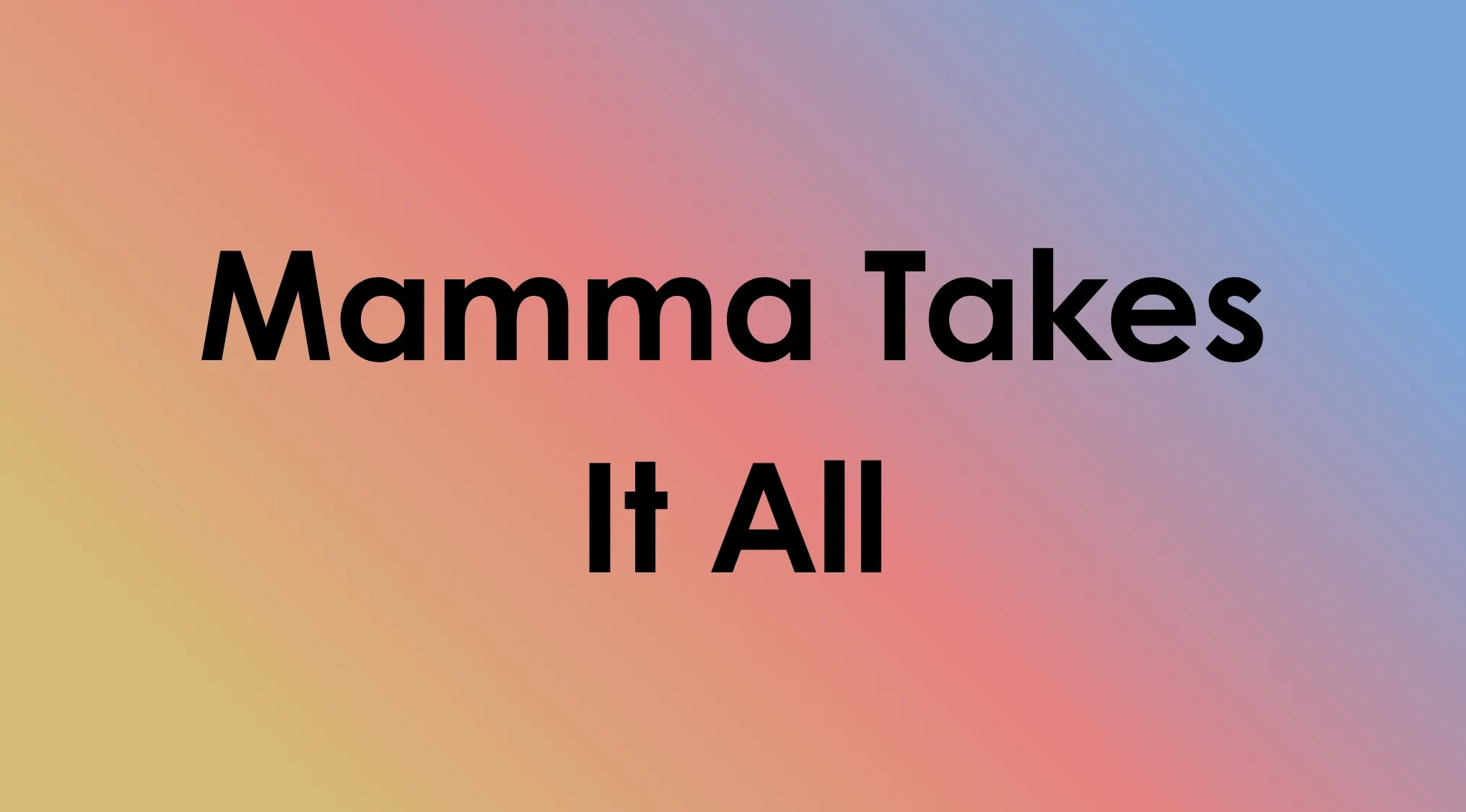 Song Title Mashups: Mamma Takes It All, a new title from famous songs.