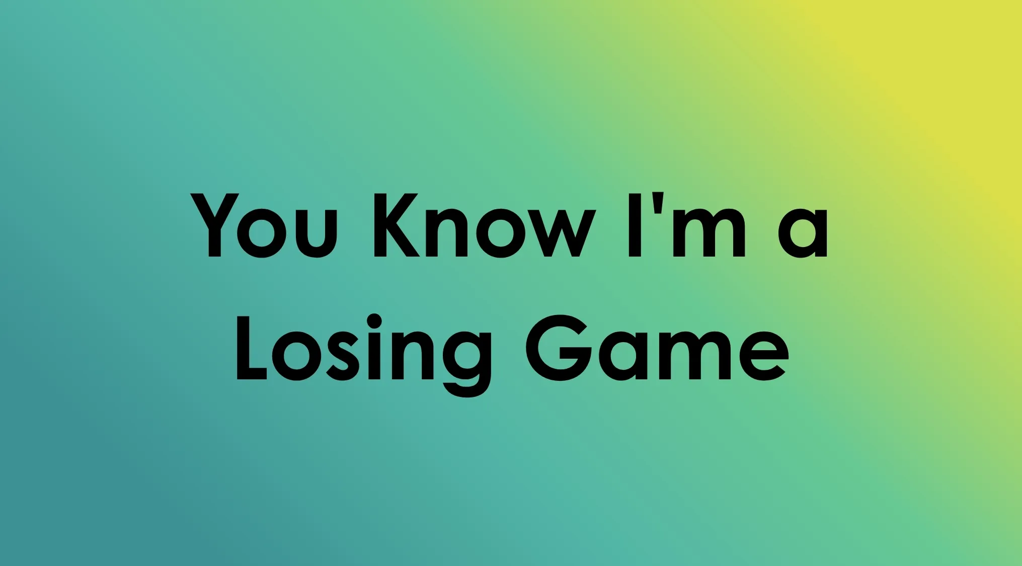 A vibrant gradient background with the text: You Know I'm a Losing Game, a Song Title Mashup.