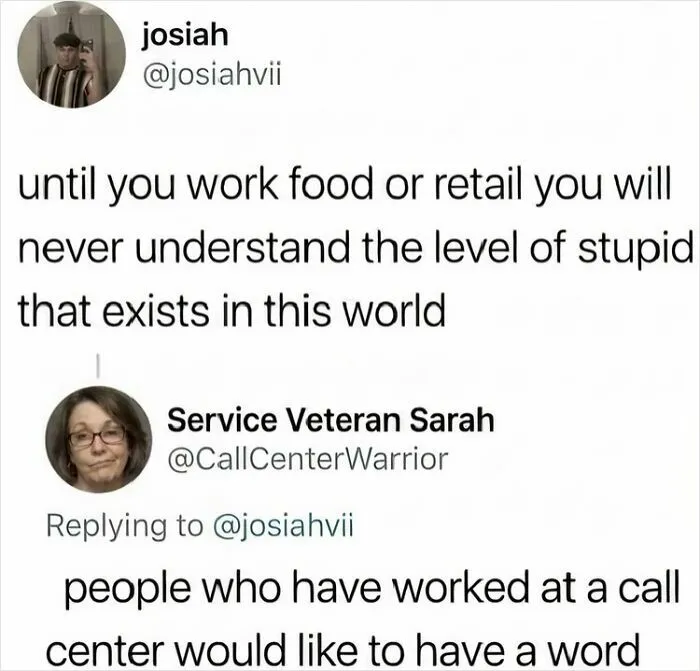 A relatable meme about the level of stupidity in food/retail jobs, with a reply about call center experiences.