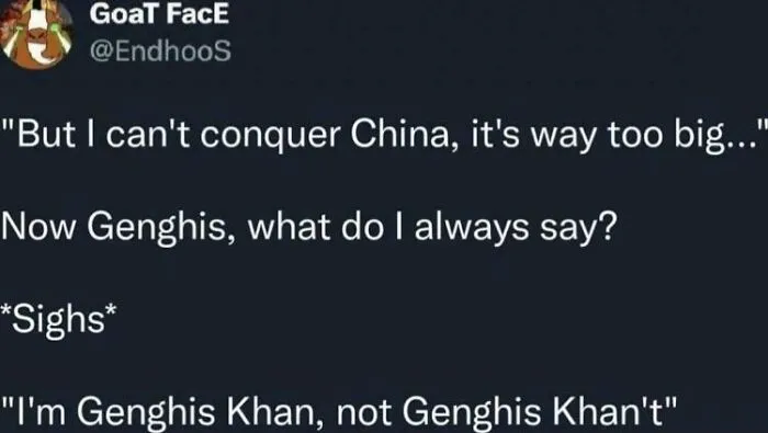 A relatable meme about Genghis Khan's struggle to conquer China, using a play on words, Genghis Khan't.