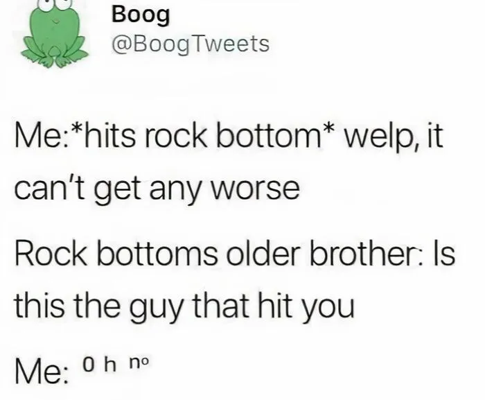 A relatable meme from Boog about rock bottom and things getting even worse.