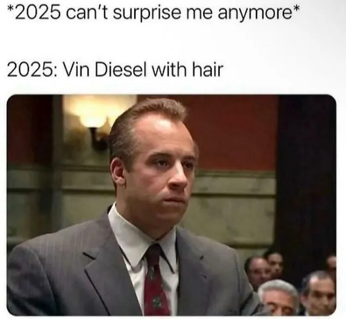 A relatable meme featuring a surprising image of Vin Diesel with hair, expressing shock for 2025.