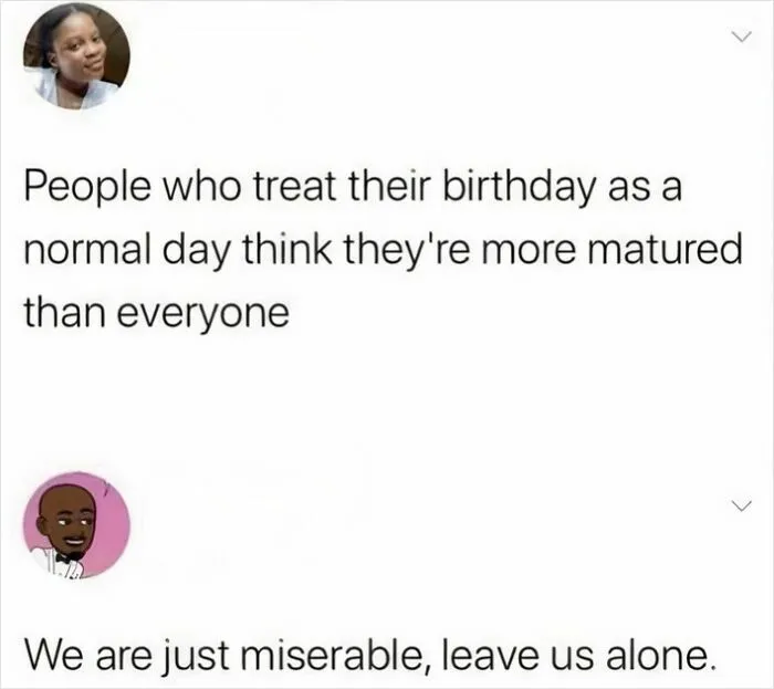 A relatable meme about people who treat their birthday as a normal day, featuring a funny dialogue.