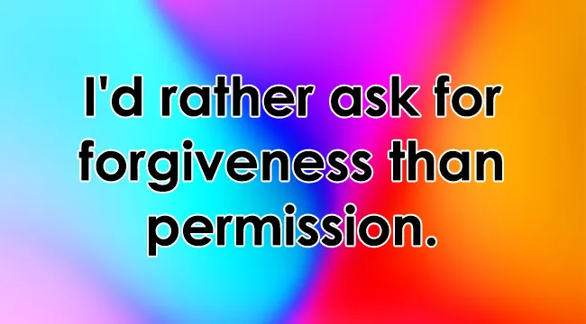 Text on a colorful background reads: I'd rather ask for forgiveness than permission. How brave are you?