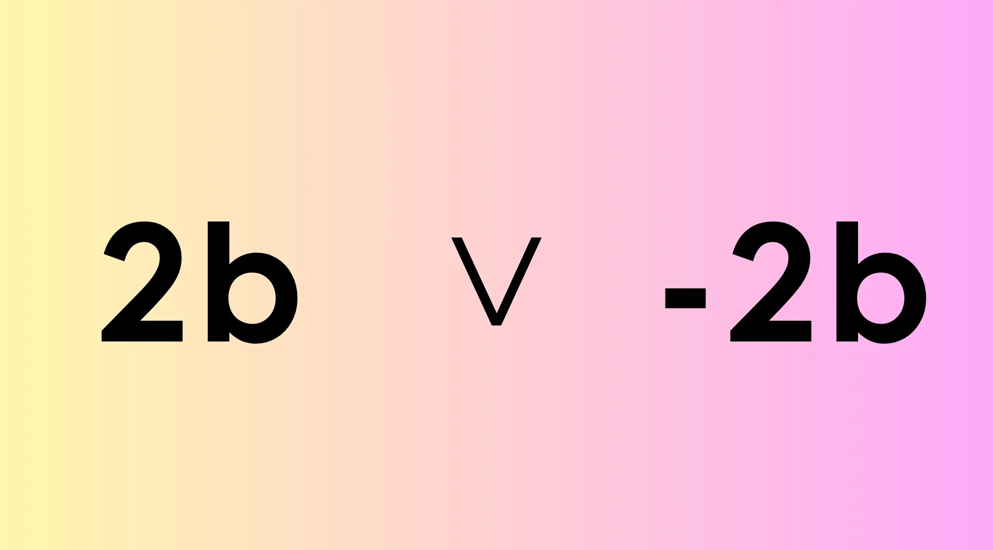 A visual math rebus puzzle: '2b' followed by a 'V' and then '-2b'. What does this math rebus puzzle represent?