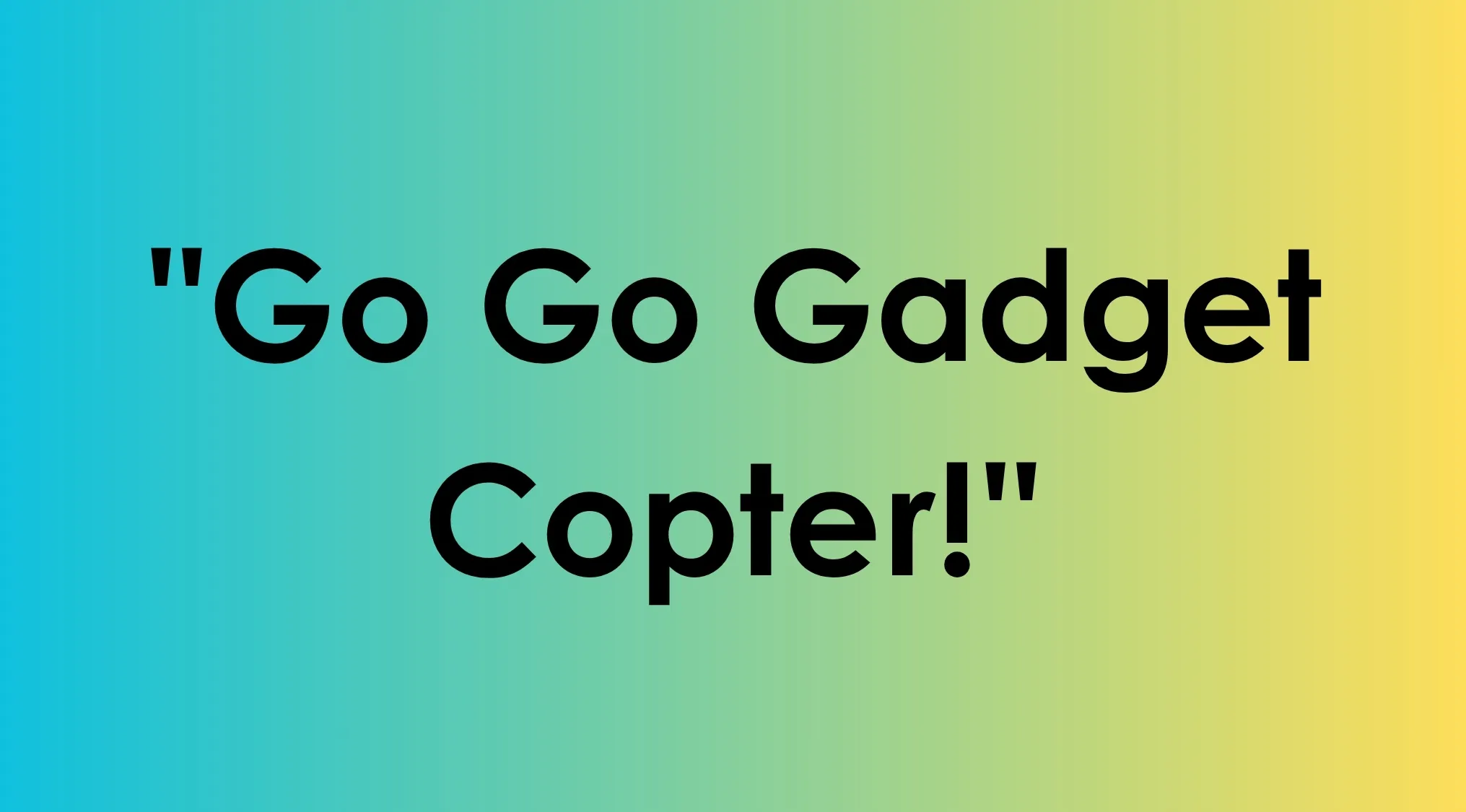 The phrase Go Go Gadget Copter! on a blue and yellow gradient background, for Saturday Morning Cartoons.