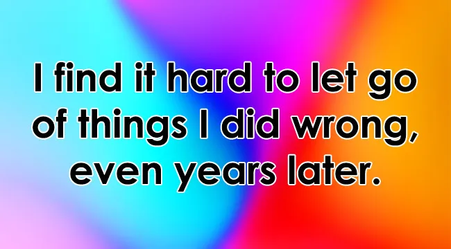 Text overlay on a gradient background that reads: I find it hard to let go of things I did wrong, even years later.