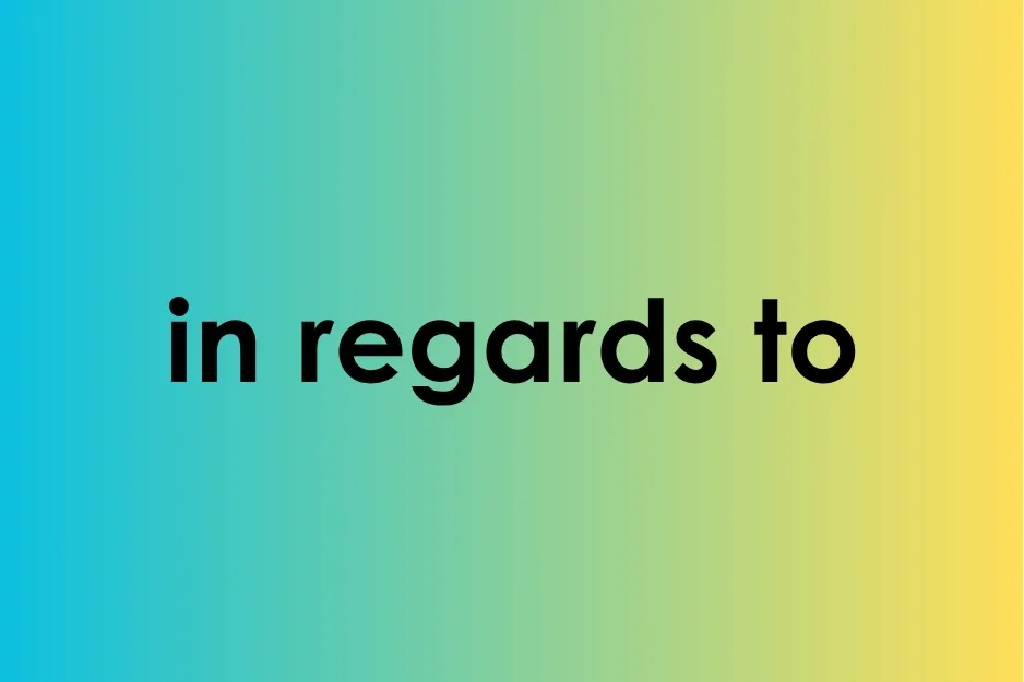 A popular misuse of language, the phrase in regards to in black text on a blue and yellow gradient.