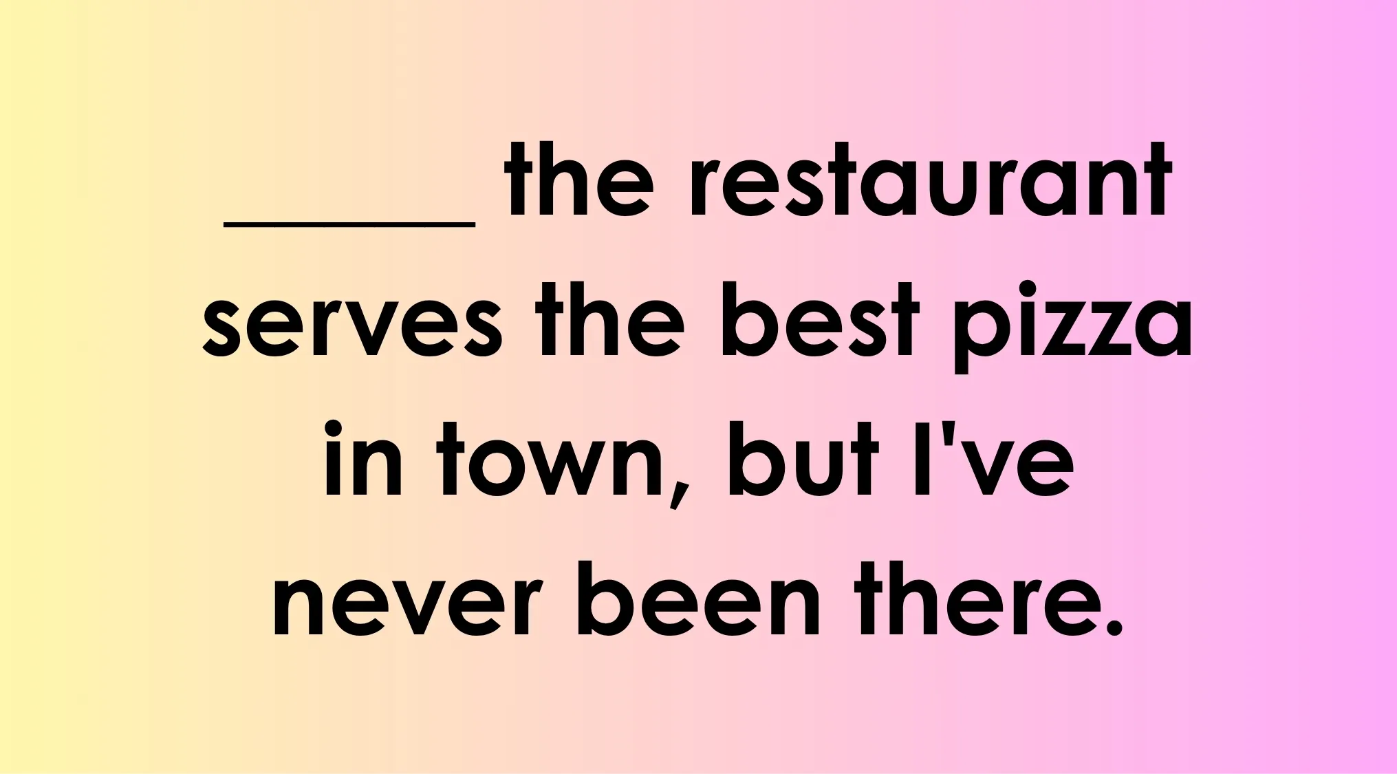 Spot the commonly misheard phrases: A blank space followed by the restaurant serves the best pizza in town, but I've never been there, on a pink and yellow gradient.