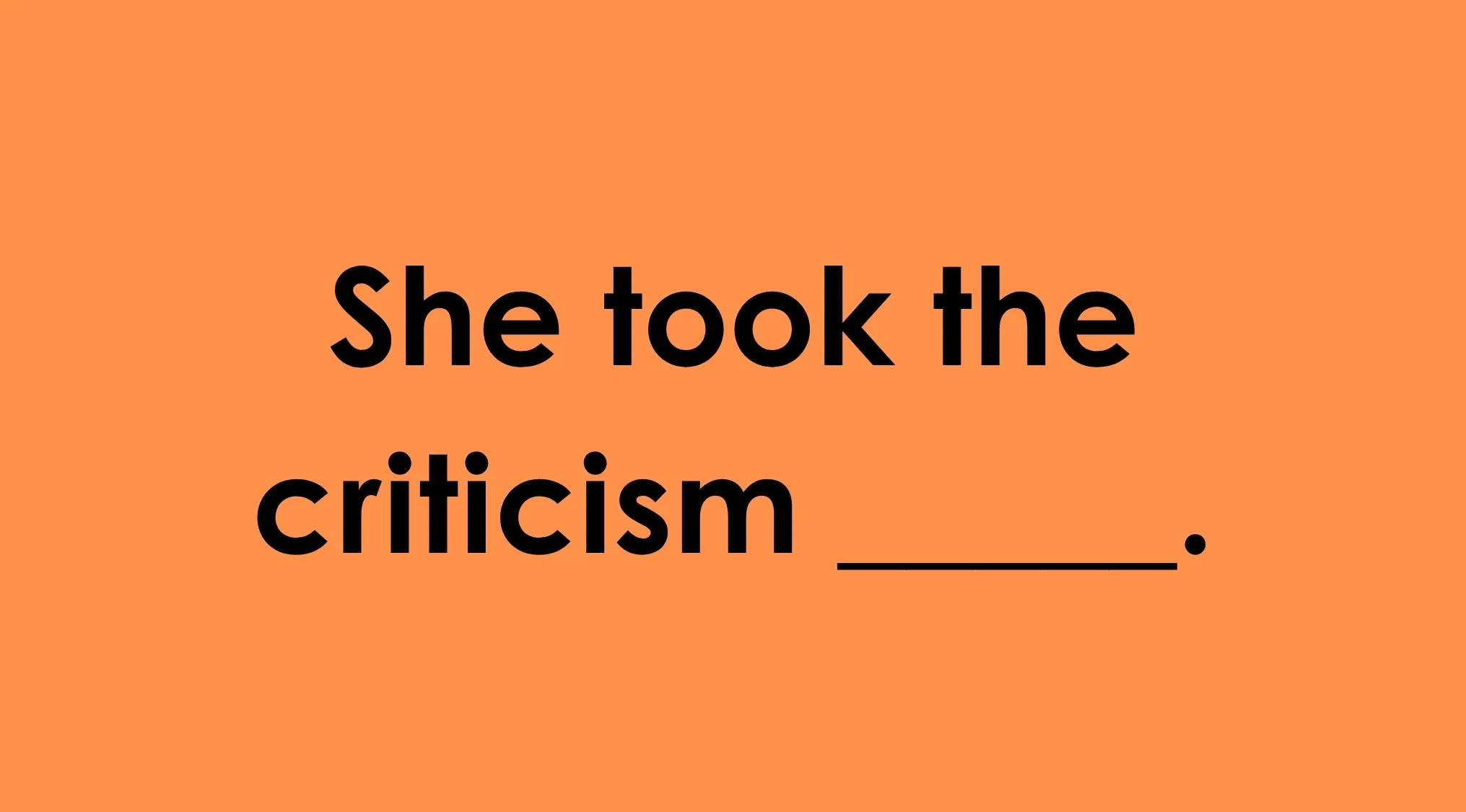 Orange background with the phrase, She took the criticism _____, for commonly misheard phrases.
