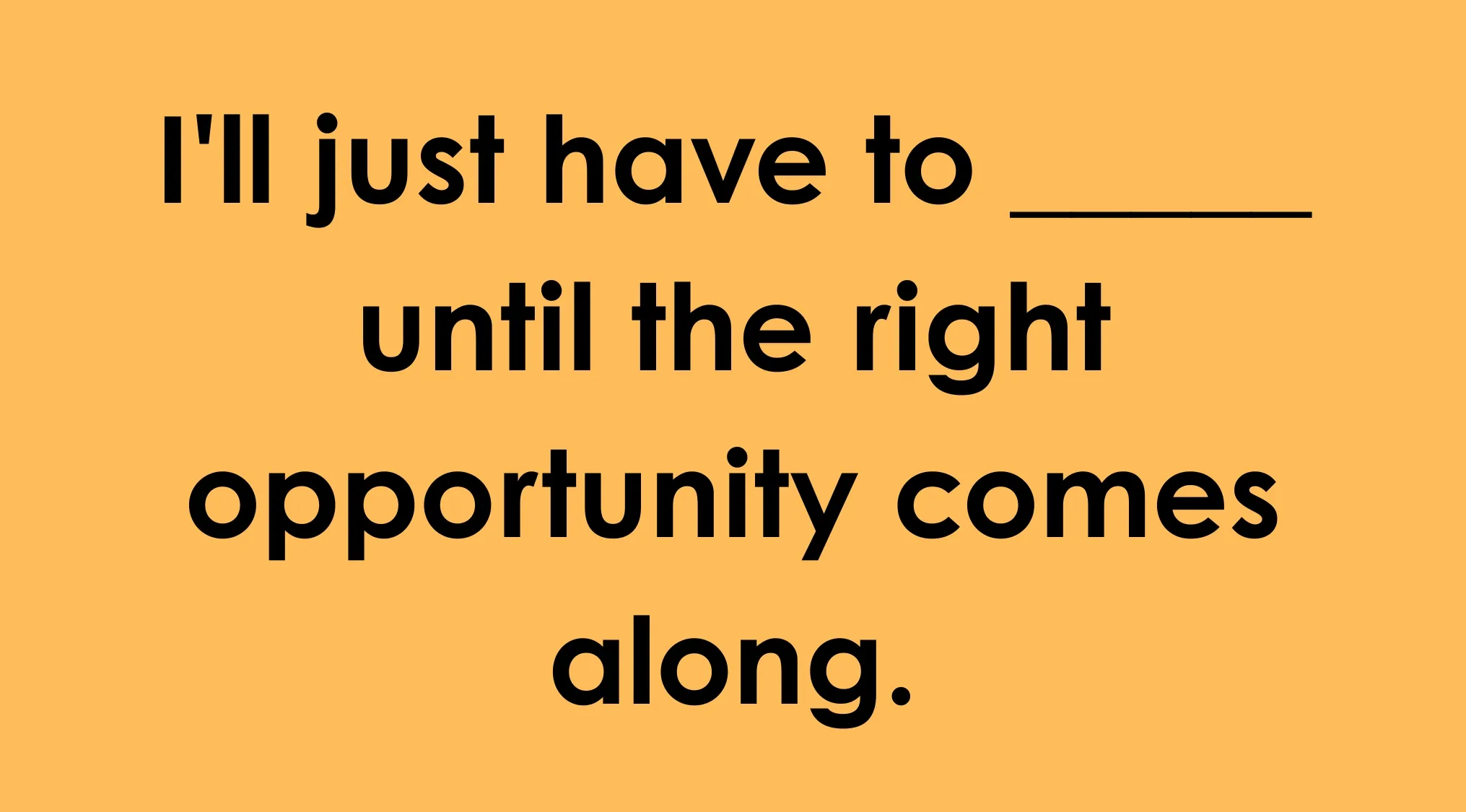 Yellow background with the phrase, I'll just have to _____ until the right opportunity comes along, for commonly misheard phrases.