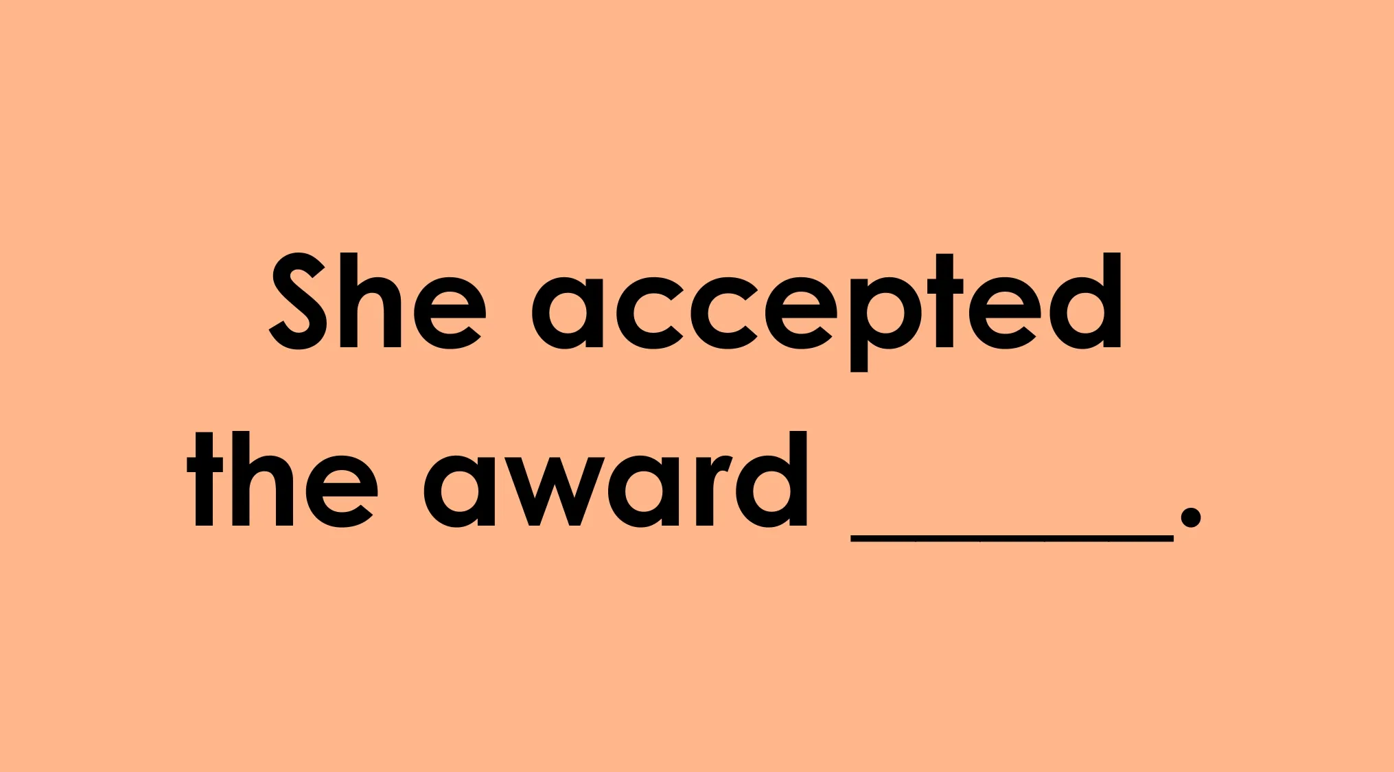 Orange background with the phrase, She accepted the award _____, for commonly misheard phrases.
