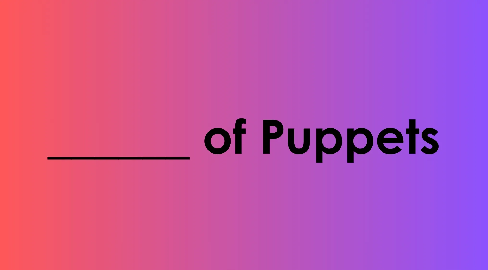 Fill in the blank for Metallica's song title, _ of Puppets.