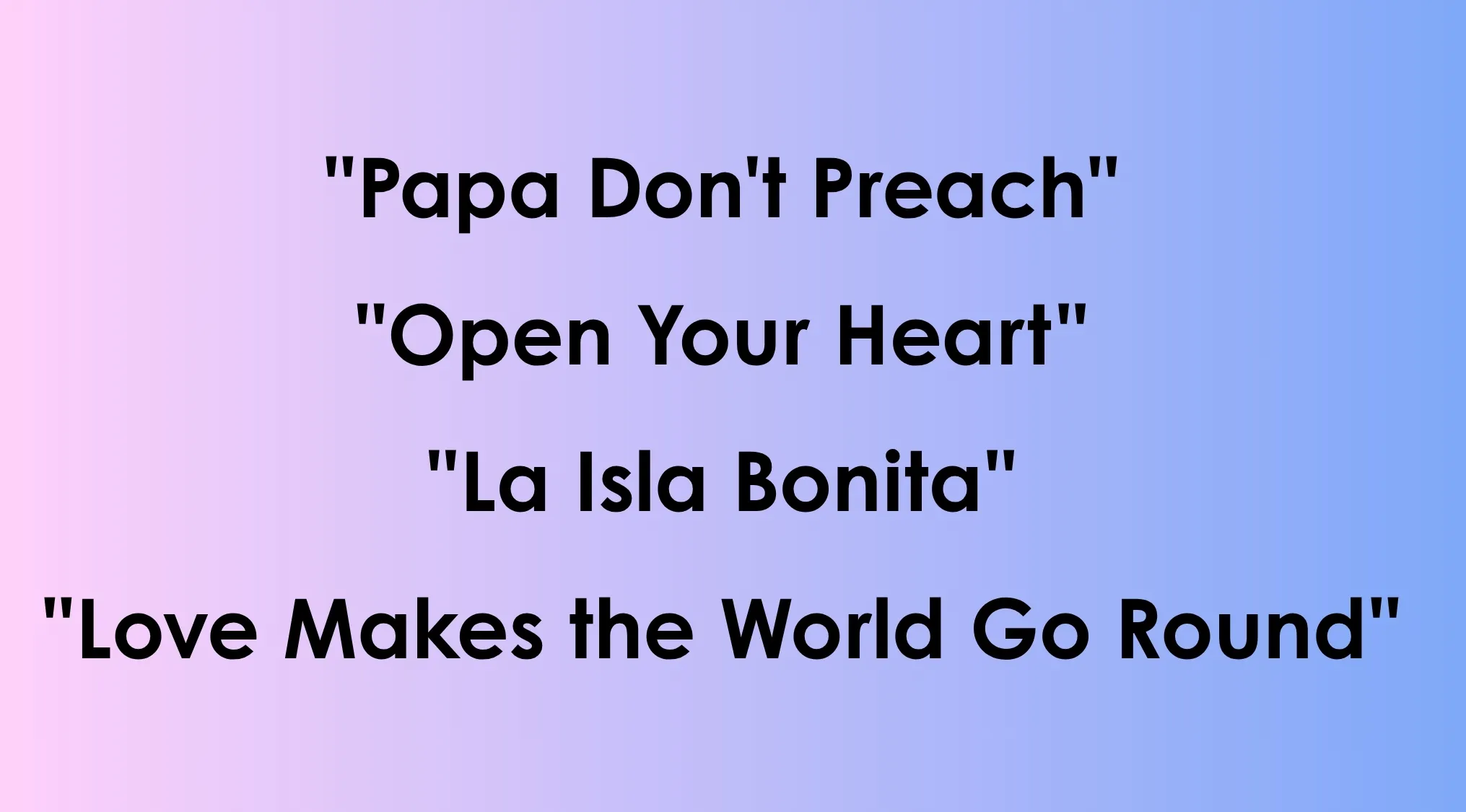 Text lists Madonna's songs Papa Don't Preach, Open Your Heart, La Isla Bonita, and Love Makes the World Go Round.