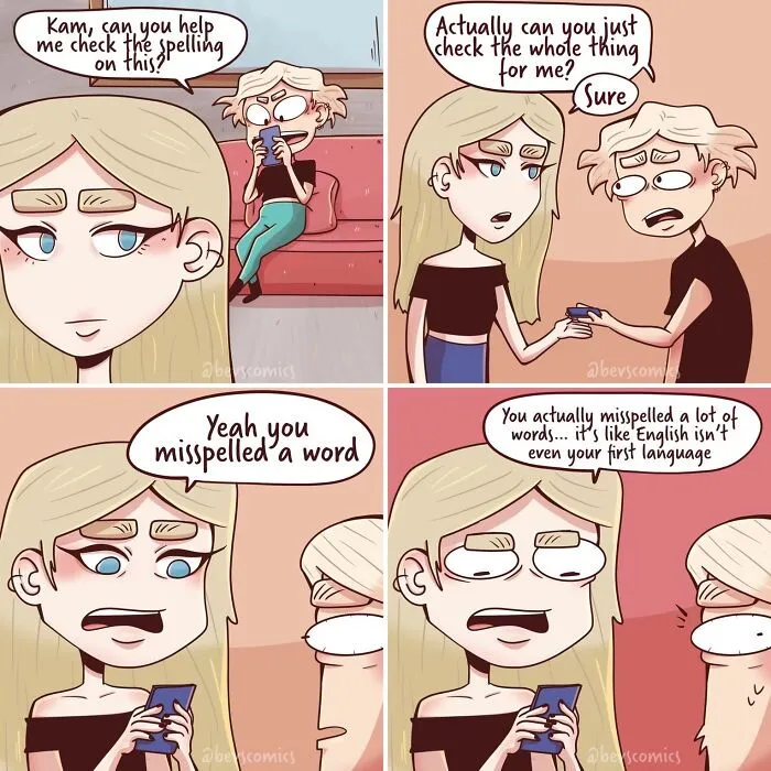 Relatable comics by Krysten Bevilaqua: Someone asks for spelling help and gets roasted for misspellings.