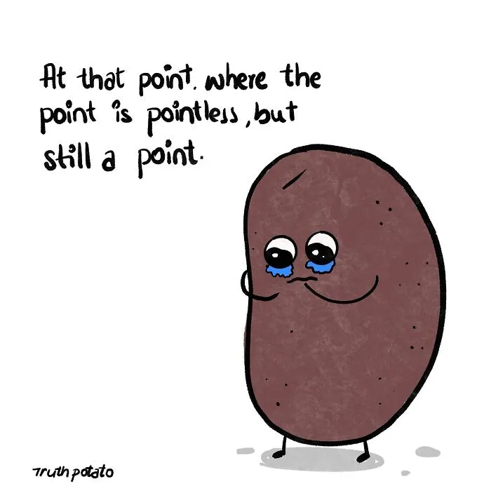 A Truth Potato cartoon illustrating a crying potato with the text, At that point. where the point is pointless, but still a point.