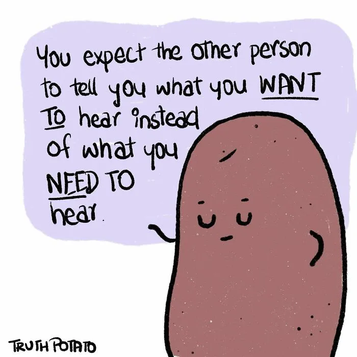 Truth Potato reveals a bitter truth: people expect to hear what they want, not what they need, from others.