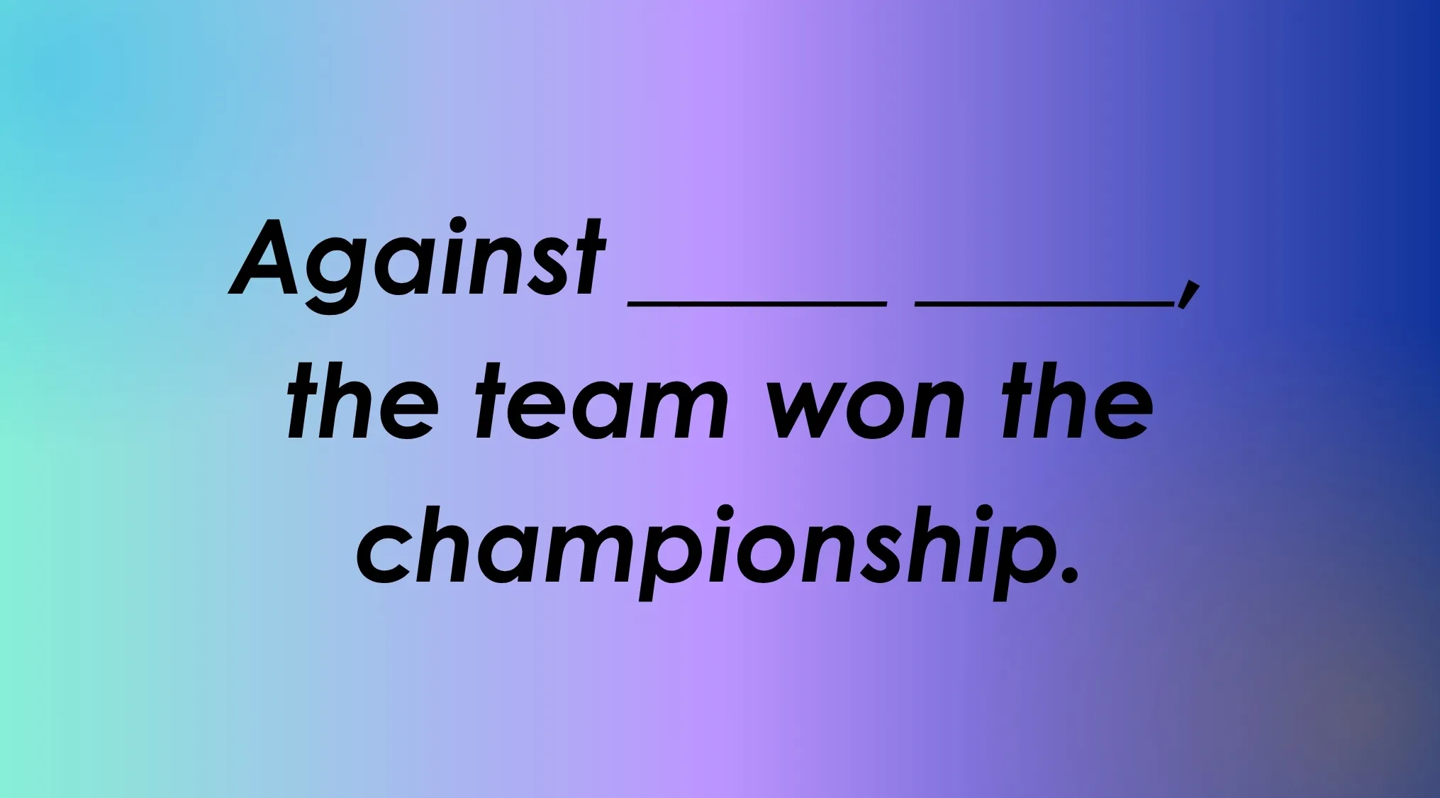 Finish the idiom: The phrase "Against ______, the team won the championship." needs completing on a gradient background.