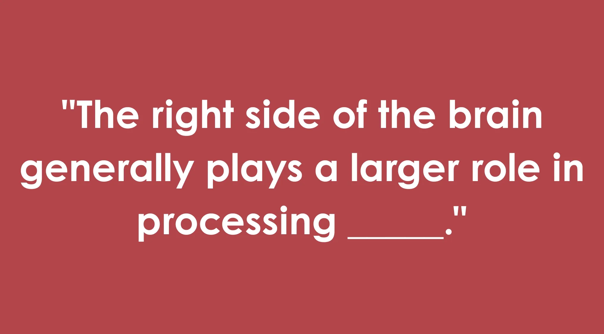 Quiz on the Human Body. Text on red: The right side of the brain generally plays a larger role in processing _______.