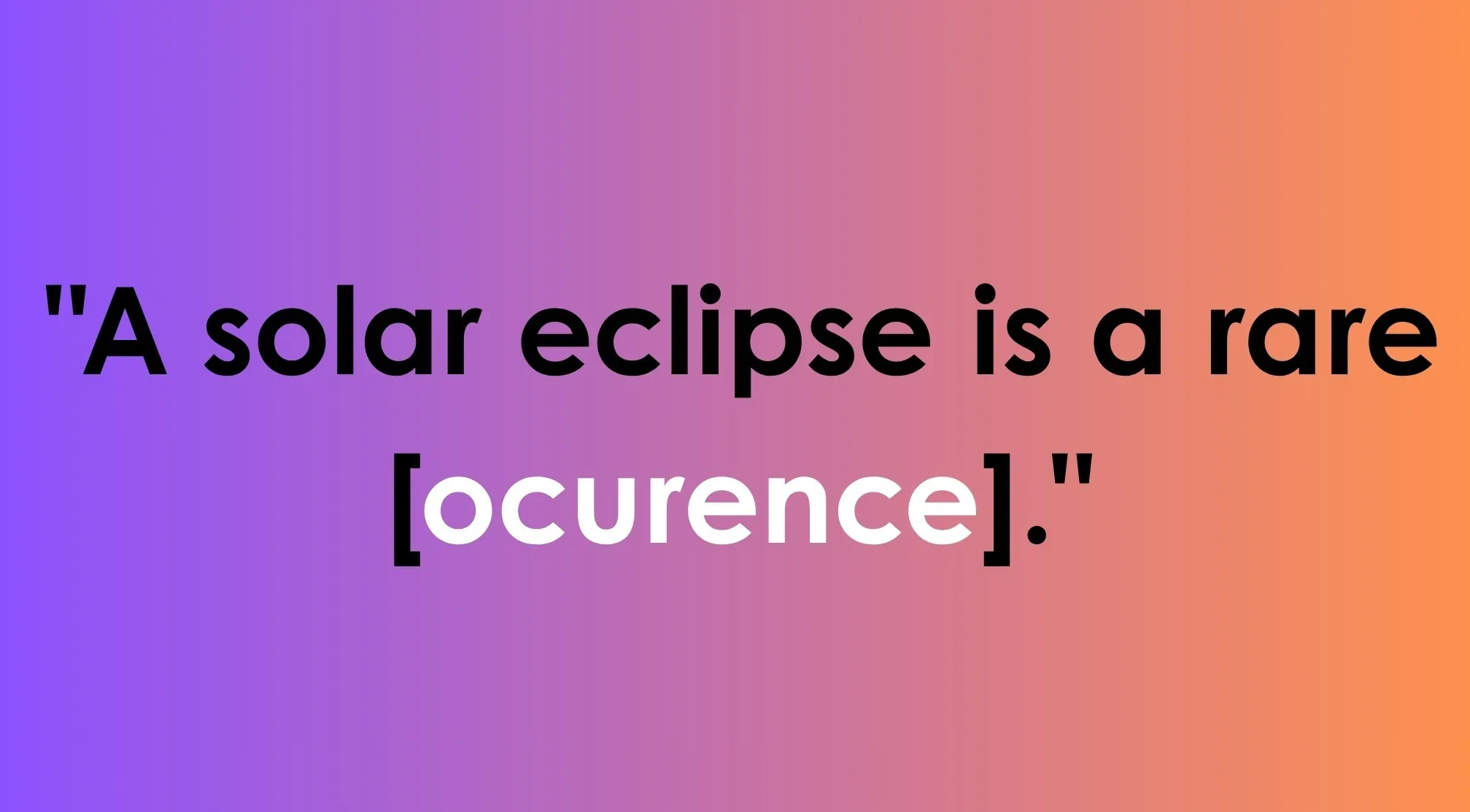 A spelling bee challenge: Fix the incorrect spelling of occurrence in the sentence "A solar eclipse is a rare [ocurence]."