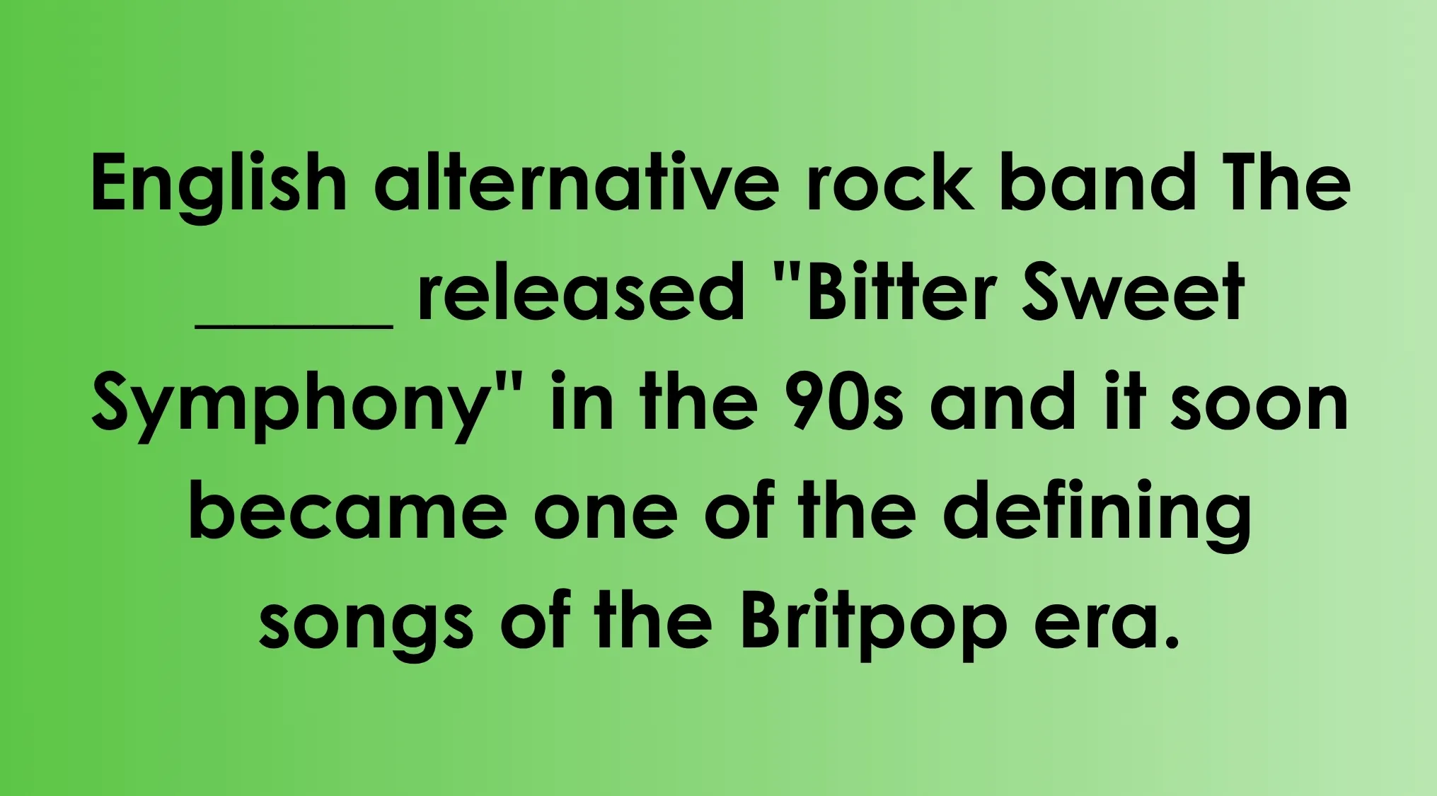 Text reads: 'English alternative rock band The ___ released Bitter Sweet Symphony in the 90s and it soon became one of the defining songs of the Britpop era.'
