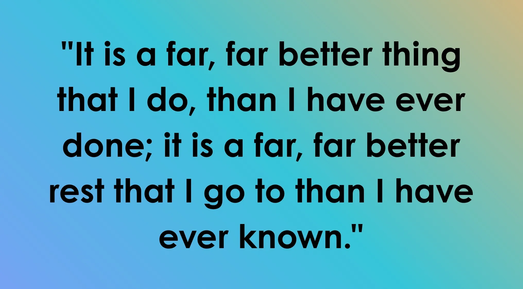 The last line of a book, a quote, It is a far, far better thing that I do, than I have ever done.
