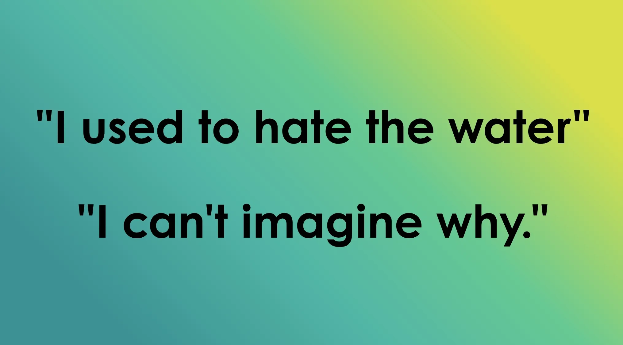Last line of film quote: I used to hate the water. I can't imagine why. Which film has this line as its last?