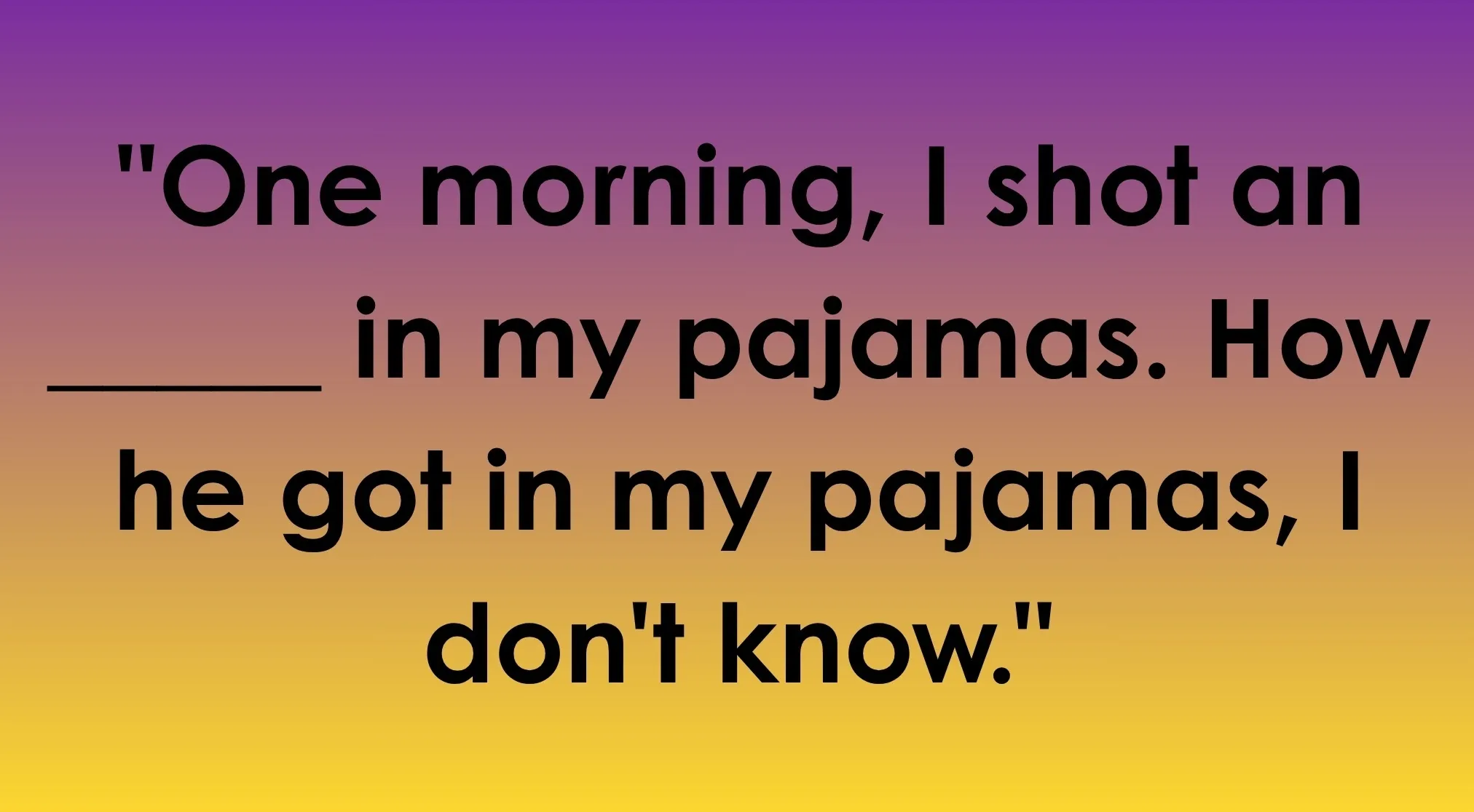 Marx Brothers quote from Animal Crackers: Complete the sentence with the missing word for a classic film line.