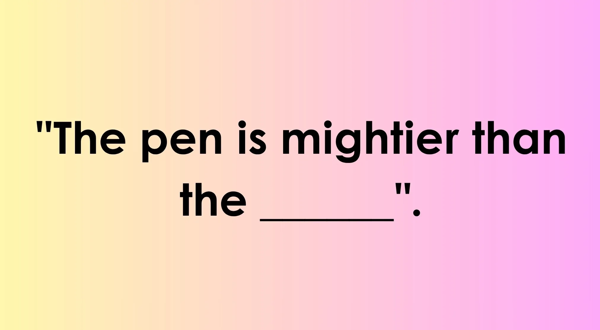 A graphic displaying the phrase The pen is mightier than the ___ on a pink to yellow gradient. Complete the expression.