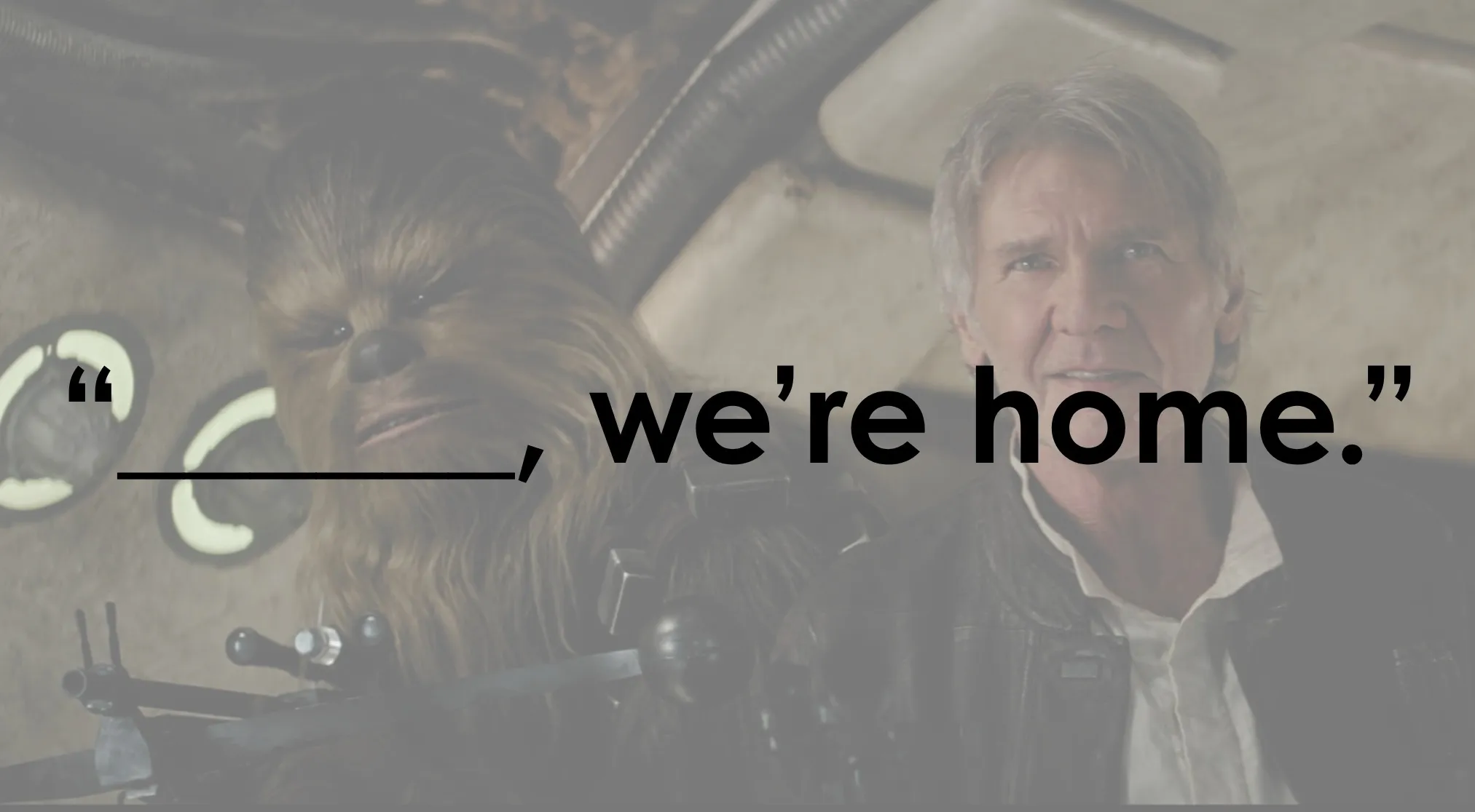 Han Solo and Chewbacca in a Star Wars scene with a blank space to finish a famous Star Wars line.