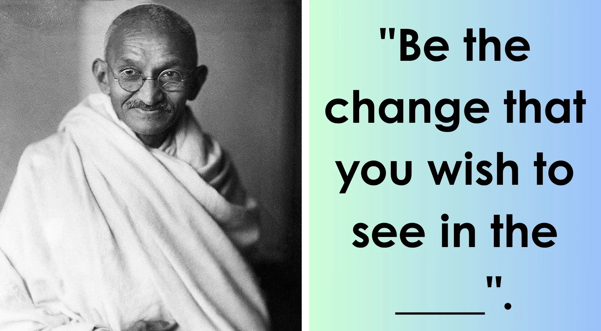 Mahatma Gandhi in a black and white photo next to a partial quote: "Be the change that you wish to see in the ____."