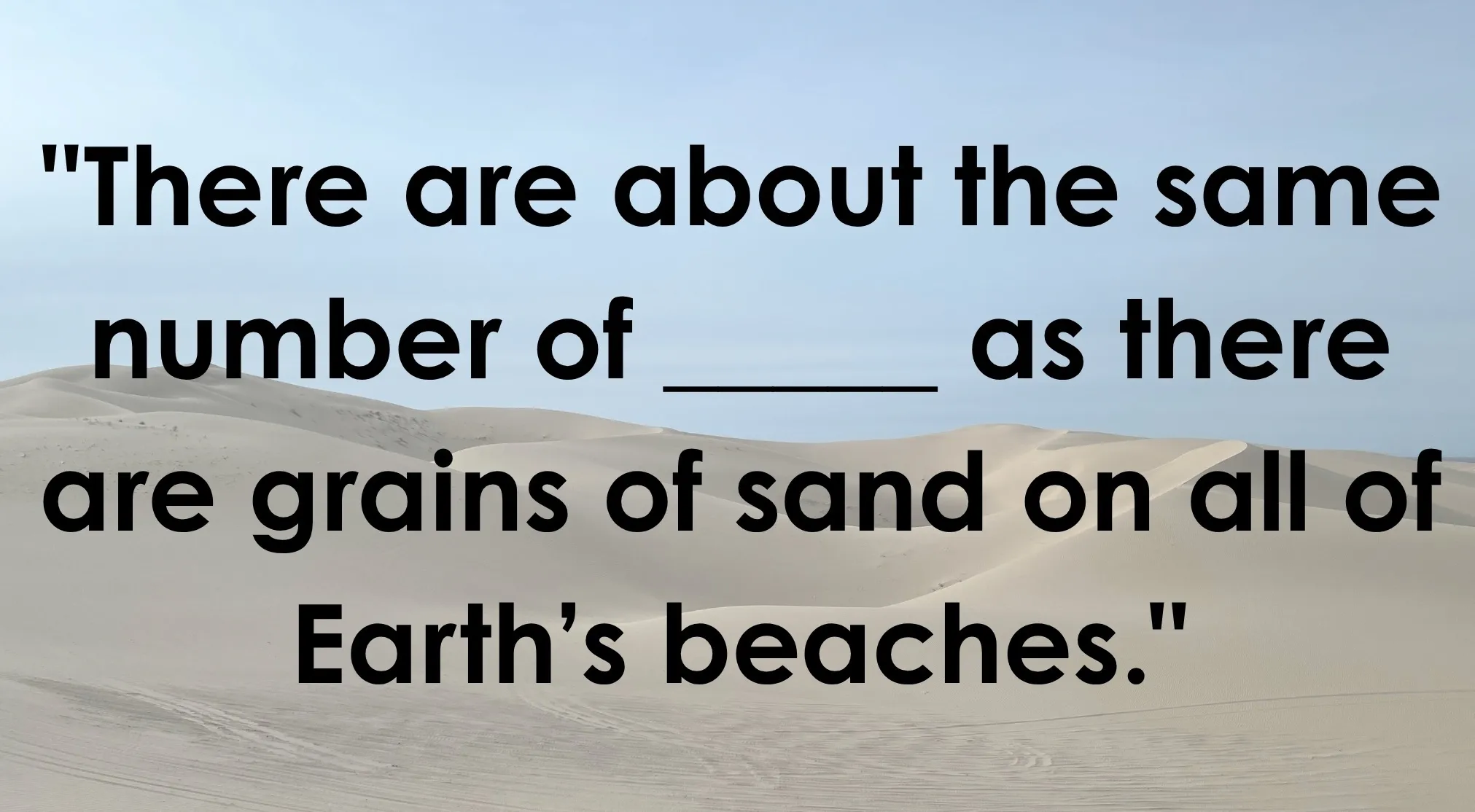 A Useless Fact: a trivia question over desert dunes, asking to complete a weird fact about the number of grains of sand.