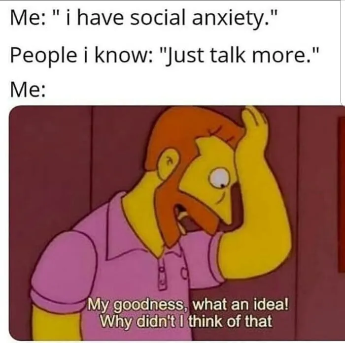 A meme with a character from The Simpsons expressing sarcasm about simplistic advice for social anxiety.