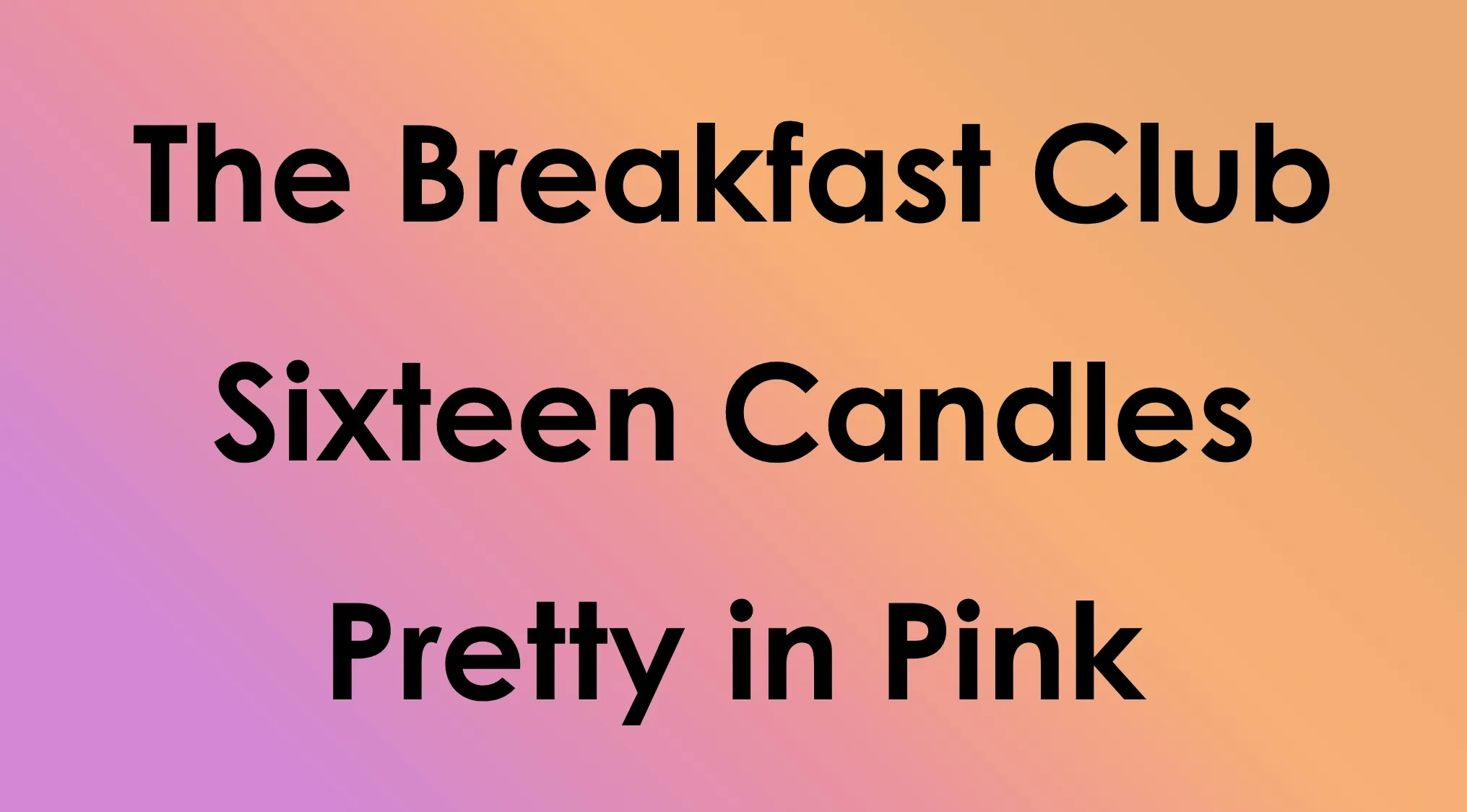 Pop Culture movie titles: The Breakfast Club, Sixteen Candles, Pretty in Pink, find the hidden link.