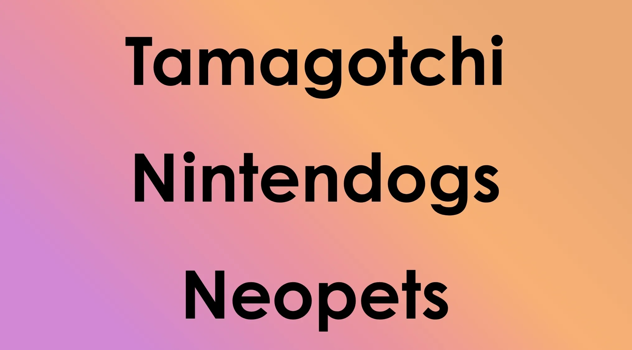 Common Bonds Pop Culture: Tamagotchi, Nintendogs, and Neopets virtual pet games.