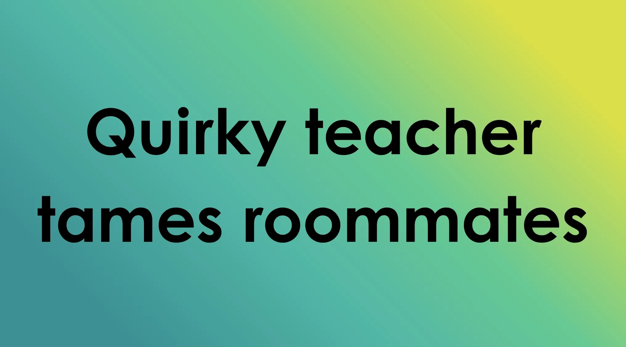 Text reads: Quirky teacher tames roommates for TV Shows in Four Words game.