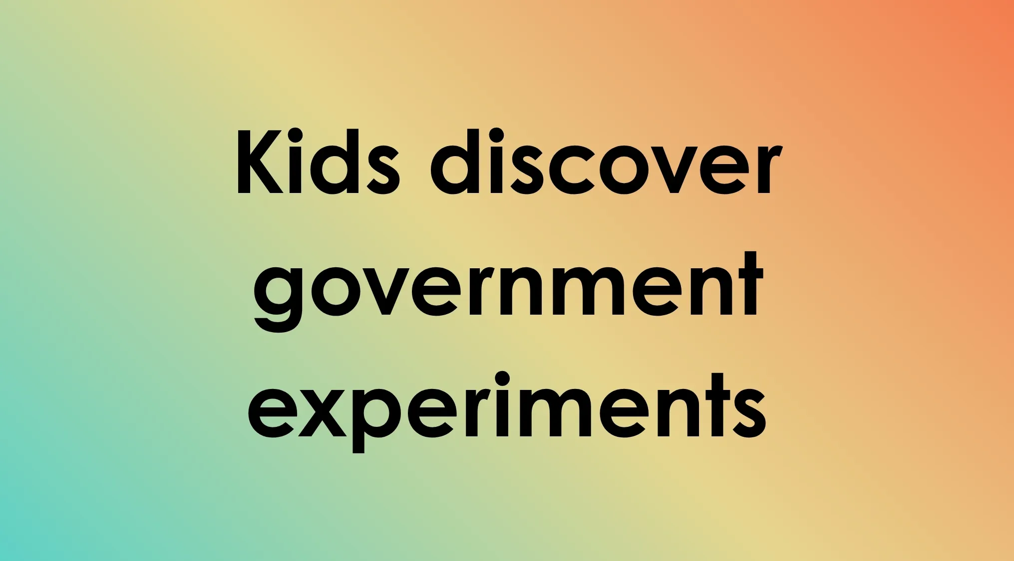 Image of black text Kids discover government experiments on a gradient background for TV Shows.