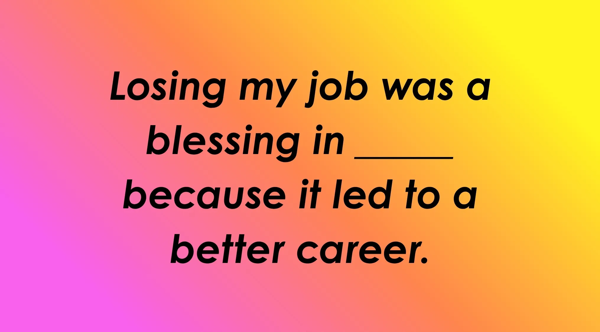 Image of the idiom Fill in the blank: Losing my job was a blessing in ____ because it led to a better career.
