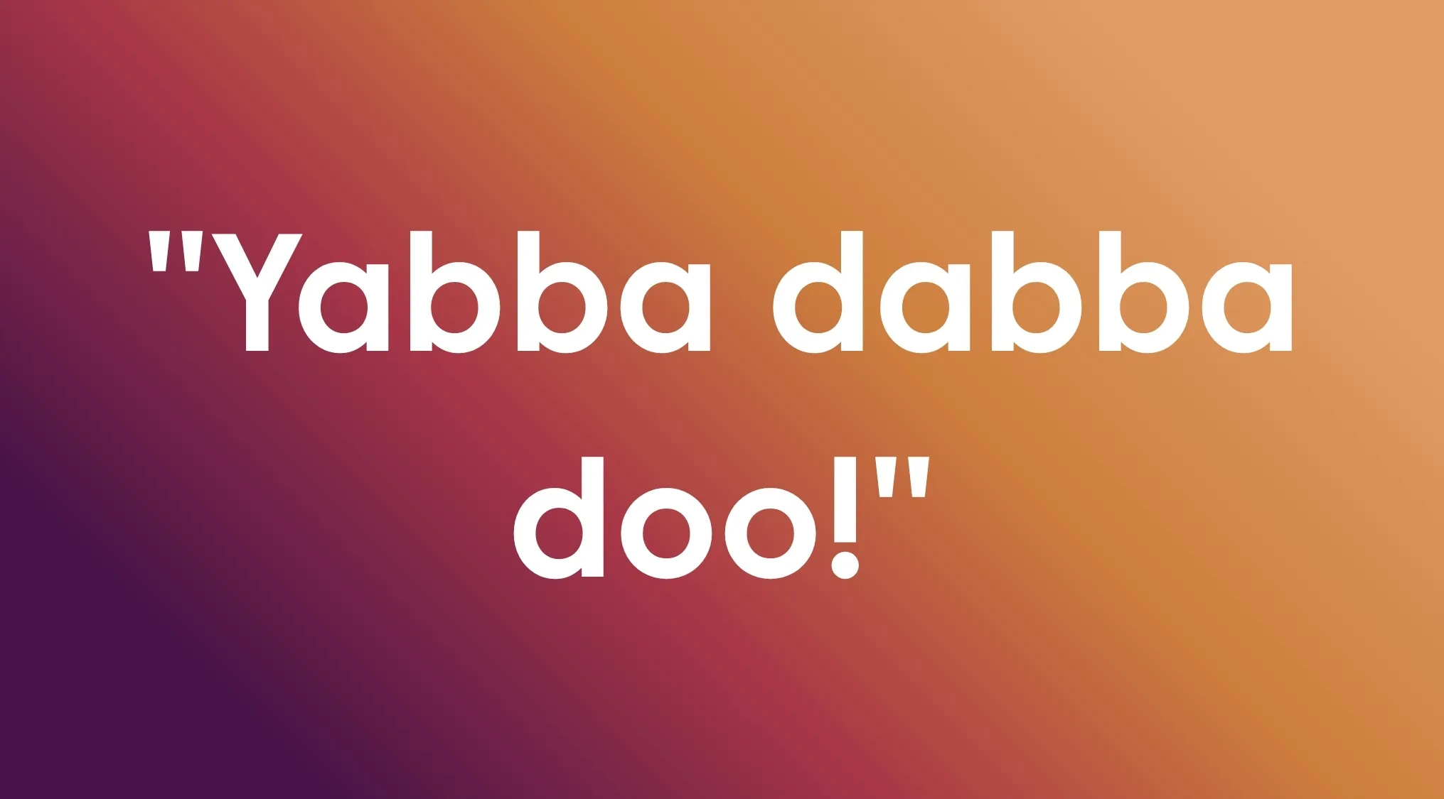 A Saturday Morning Cartoon Trivia image with the phrase Yabba dabba doo! Whose catchphrase is this?