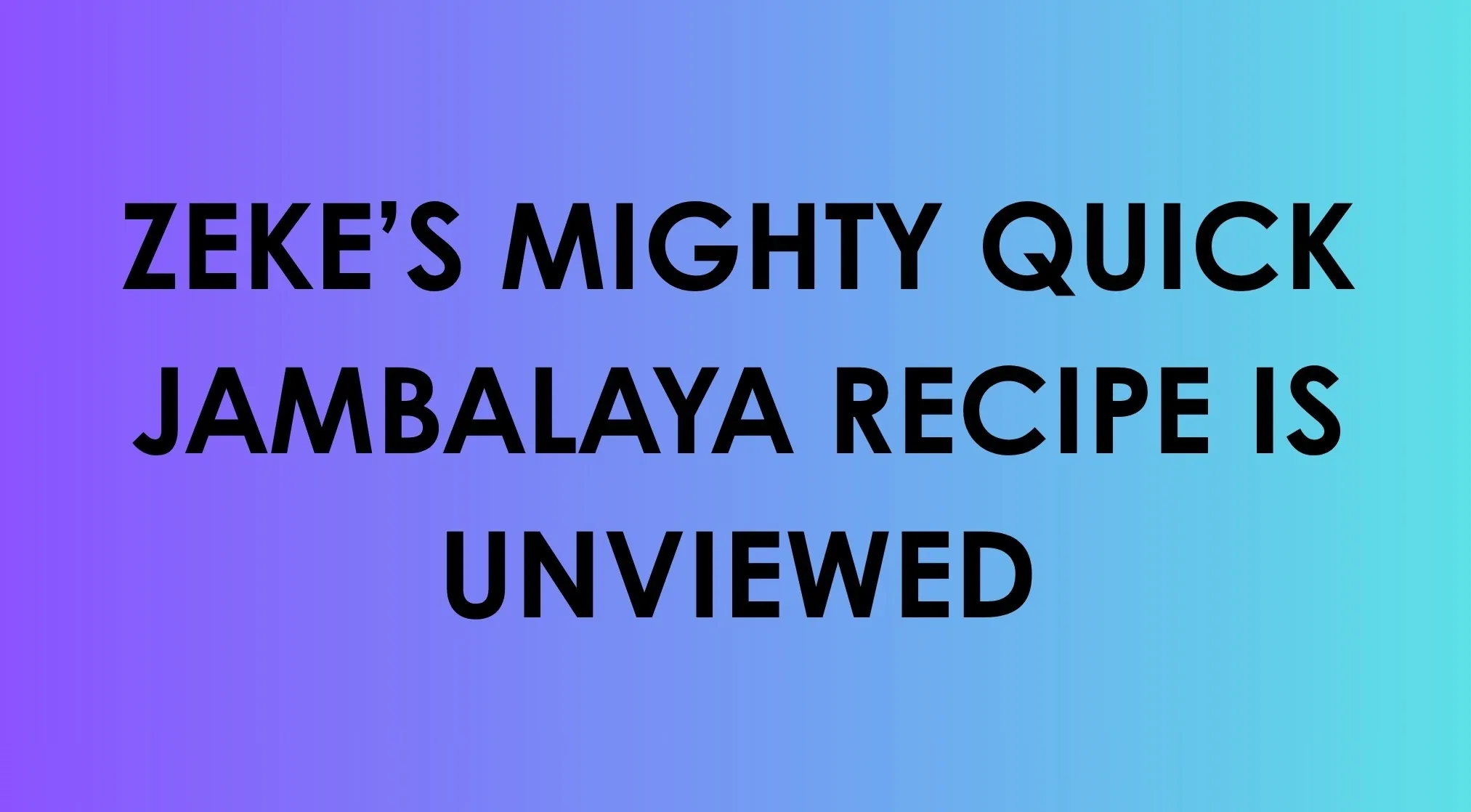 Black text on a purple-to-teal gradient background reads, ZEKES MIGHTY QUICK JAMBALAYA RECIPE IS UNVIEWED. 1% club question.
